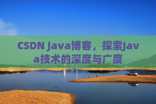 CSDN Java博客，探索Java技术的深度与广度
