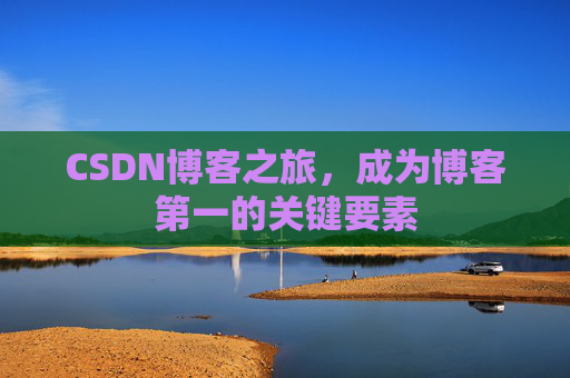 CSDN博客之旅,成为博客第一的关键要素